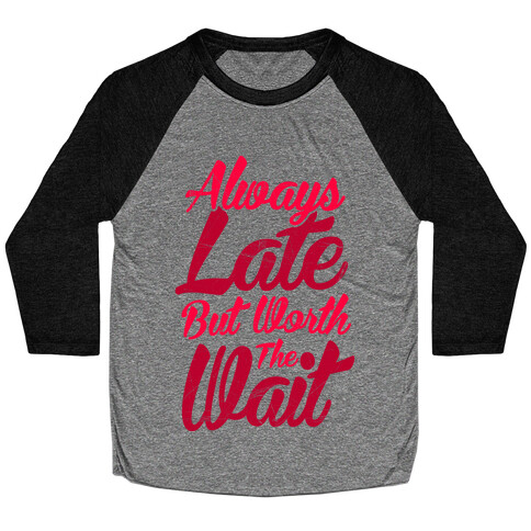 Always Late But Worth The Wait Baseball Tee