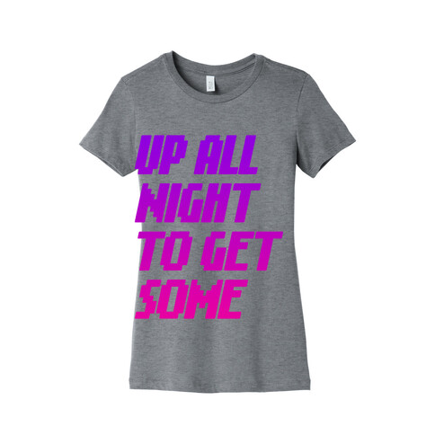Up All Night To Get Some Womens T-Shirt