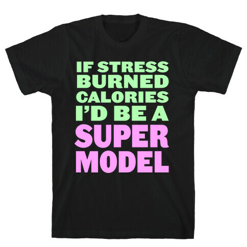 If Stress Burned Calories T-Shirt