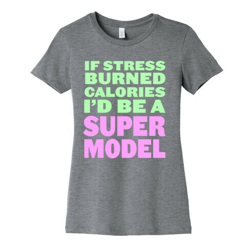 If Stress Burned Calories Womens T-Shirt