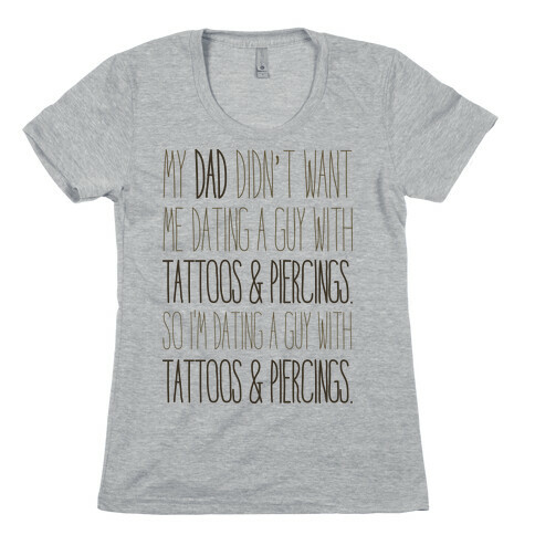 My Dad Doesn't Like Tattoos Or Piercings Womens T-Shirt
