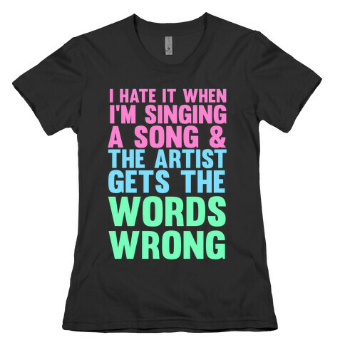 The Artist Gets the Words Wrong! Womens T-Shirt