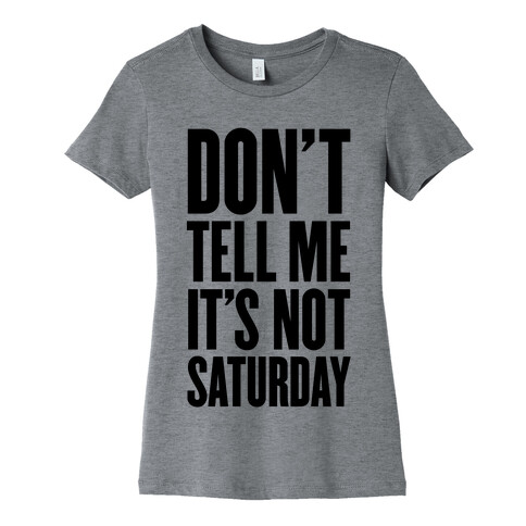 Don't Tell Me It's Not Saturday Womens T-Shirt