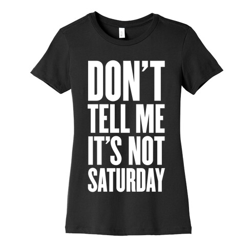 Don't Tell Me It's Not Saturday Womens T-Shirt