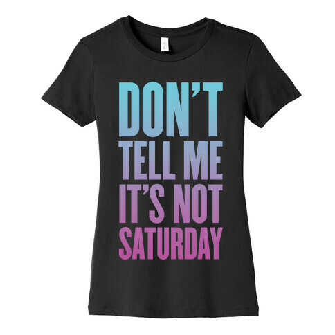 Don't Tell Me It's Not Saturday Womens T-Shirt
