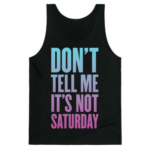 Don't Tell Me It's Not Saturday Tank Top