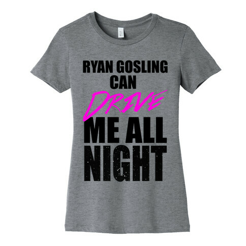 Ryan Gosling Can Drive Me Womens T-Shirt