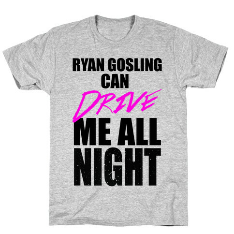 Ryan Gosling Can Drive Me T-Shirt