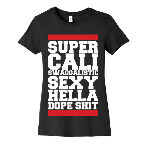 Super Cali Swaggalistic Sexy Hella Dope Shit Womens T-Shirt