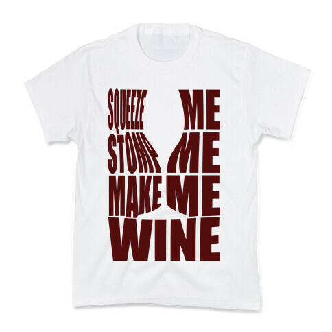 Squeeze Me Stomp Me Make Me Wine Kids T-Shirt