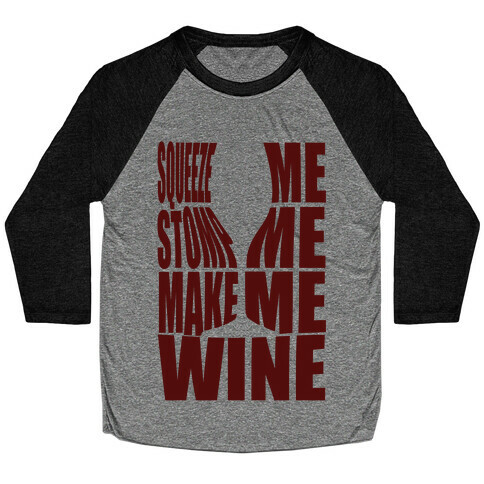 Squeeze Me Stomp Me Make Me Wine Baseball Tee