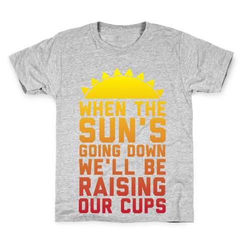 When The Sun's Going Down We'll Be Raising Our Cups Kids T-Shirt