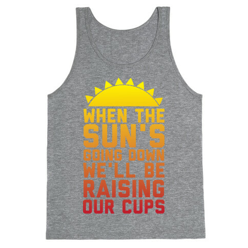When The Sun's Going Down We'll Be Raising Our Cups Tank Top