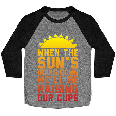 When The Sun's Going Down We'll Be Raising Our Cups Baseball Tee