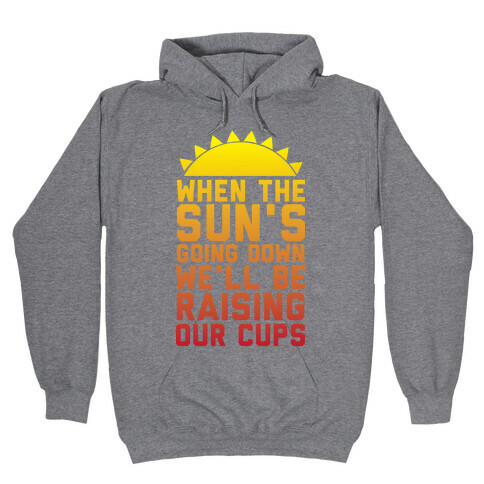 When The Sun's Going Down We'll Be Raising Our Cups Hooded Sweatshirt