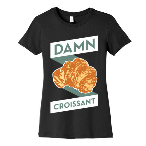 Damn Croissant Womens T-Shirt