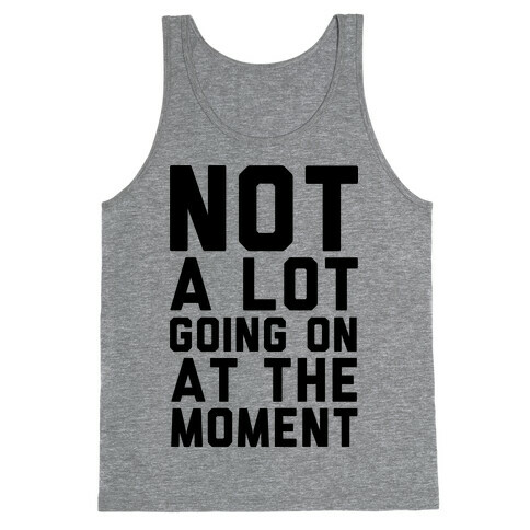 Not A Lot Going On At The Moment Tank Top