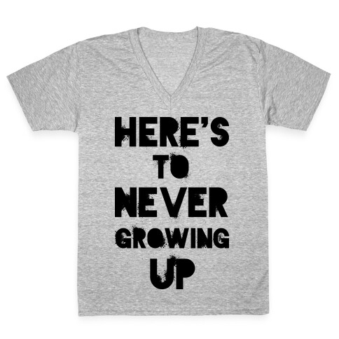Here's To Never Growing UP V-Neck Tee Shirt