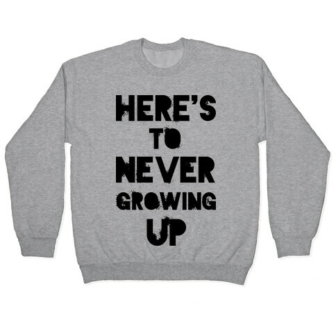 Here's To Never Growing UP Pullover