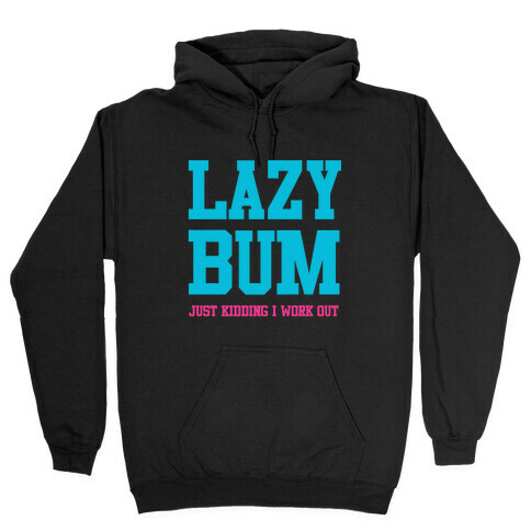 Lazy Bum (jk) Hooded Sweatshirt