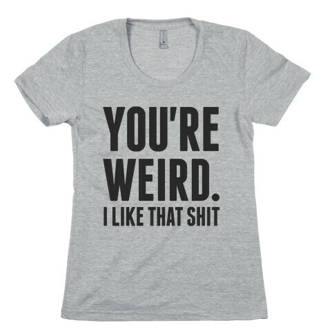 You're Weird Womens T-Shirt