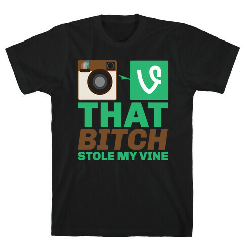 That Bitch Stole My Vine T-Shirt