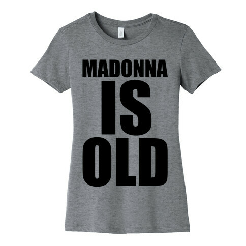 Madonna is Old Womens T-Shirt