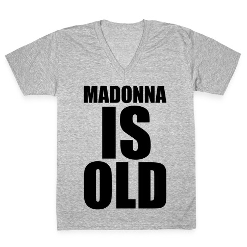 Madonna is Old V-Neck Tee Shirt