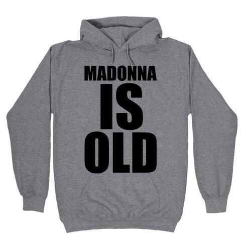 Madonna is Old Hooded Sweatshirt