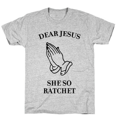 Dear Jesus, She So Ratchet T-Shirt