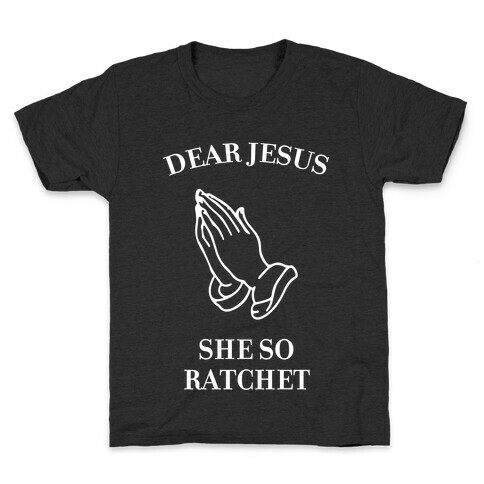 Dear Jesus, She So Ratchet Kids T-Shirt