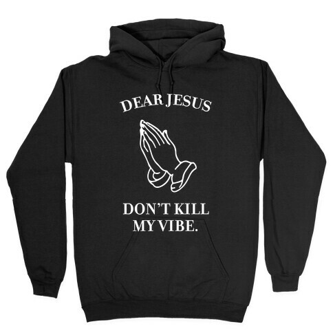 Dear Jesus, Don't Kill My Vibe Hooded Sweatshirt