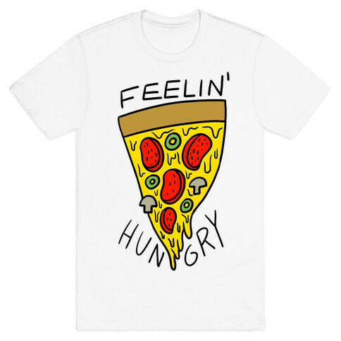 Feelin' Hungry For Pizza T-Shirt