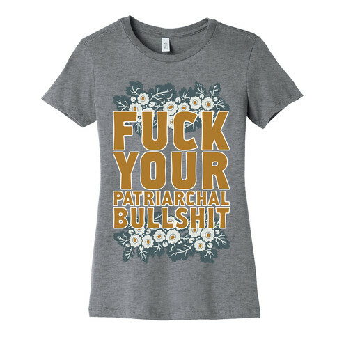  F*** Your Patriarchal Bullshit Womens T-Shirt