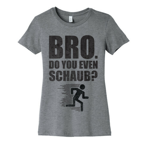 Bro. Do You Even Schaub? Womens T-Shirt