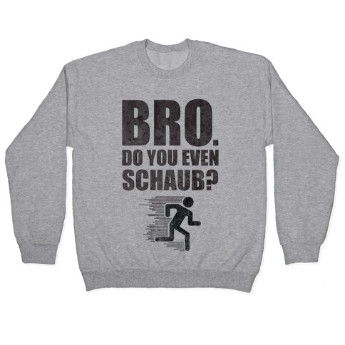 Bro. Do You Even Schaub? Pullover