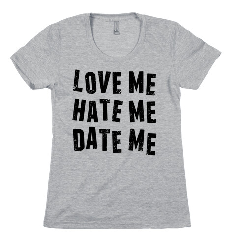 Love Me Hate Me Date Me Womens T-Shirt
