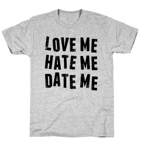 Love Me Hate Me Date Me T-Shirt