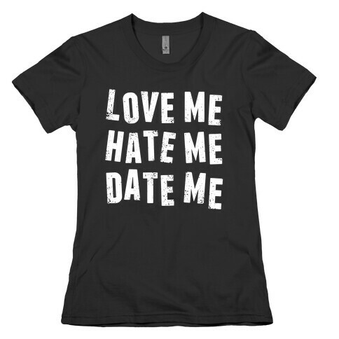 Love Me Hate Me Date Me Womens T-Shirt