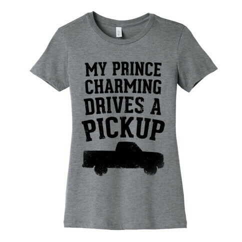 My Prince Charming Drives A Pickup  Womens T-Shirt