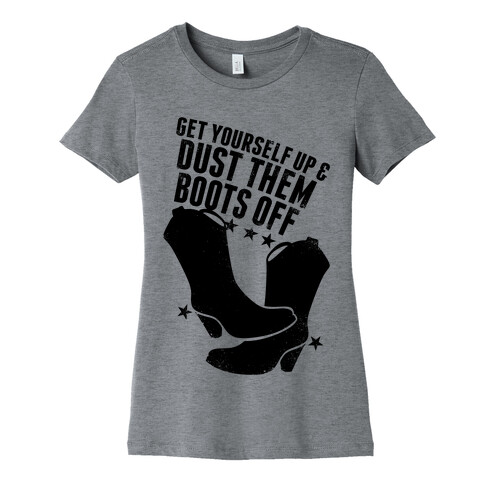 Get Yourself Up and Dust Them Boots Off Womens T-Shirt