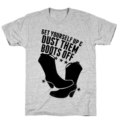 Get Yourself Up and Dust Them Boots Off T-Shirt