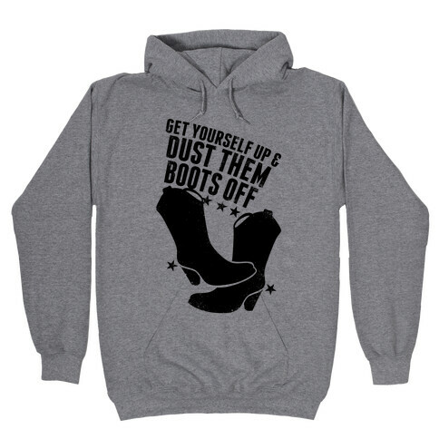 Get Yourself Up and Dust Them Boots Off Hooded Sweatshirt