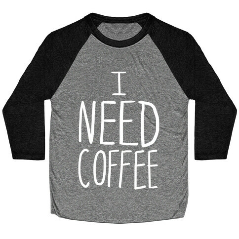 I Need Coffee Baseball Tee