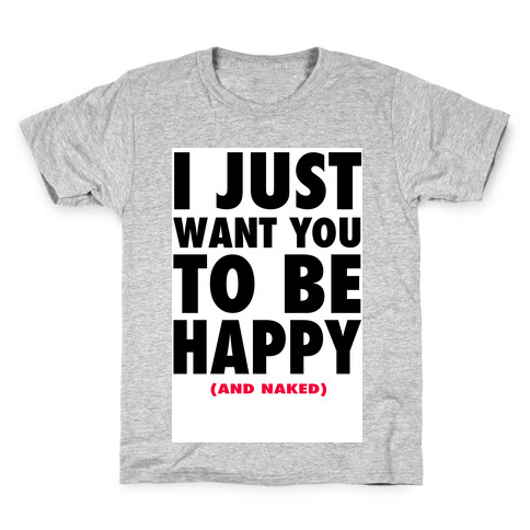 I Just want You to be Happy (and naked) Kids T-Shirt