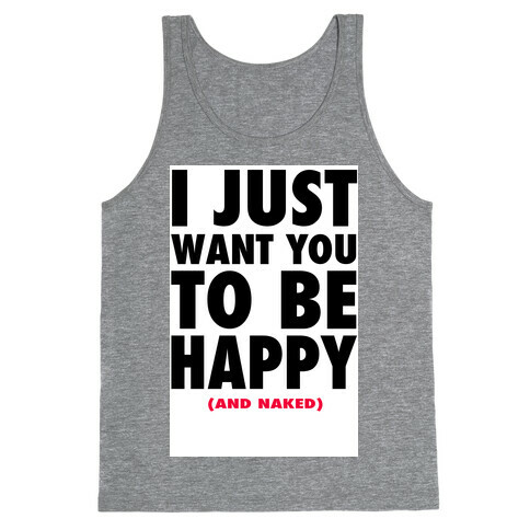 I Just want You to be Happy (and naked) Tank Top