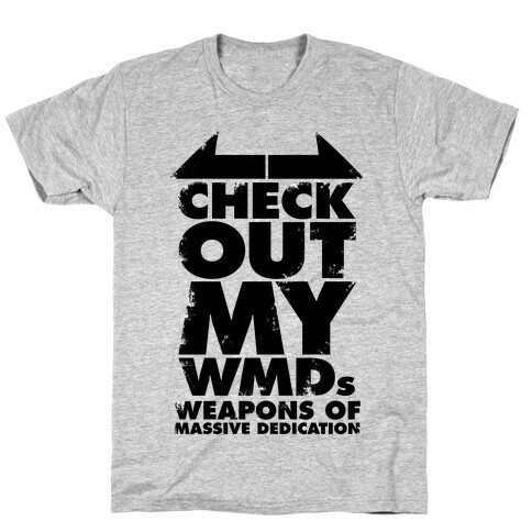 Check Out My WMDs (Weapons of Massive Dedication) T-Shirt