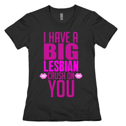 I Have Big Lesbian Crush On You Womens T-Shirt