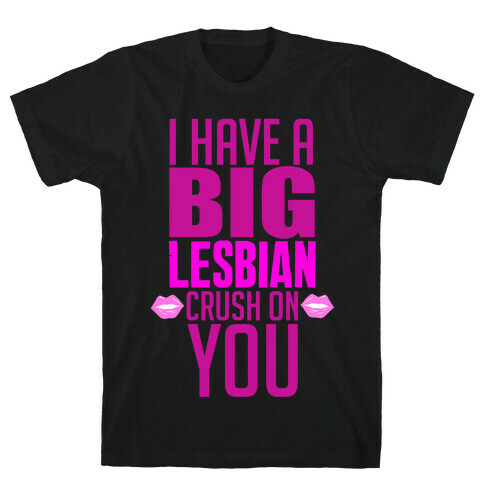 I Have Big Lesbian Crush On You T-Shirt