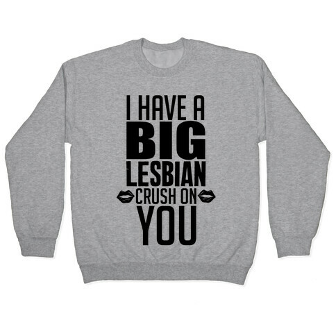 I Have A Big Lesbian Crush On You Pullover